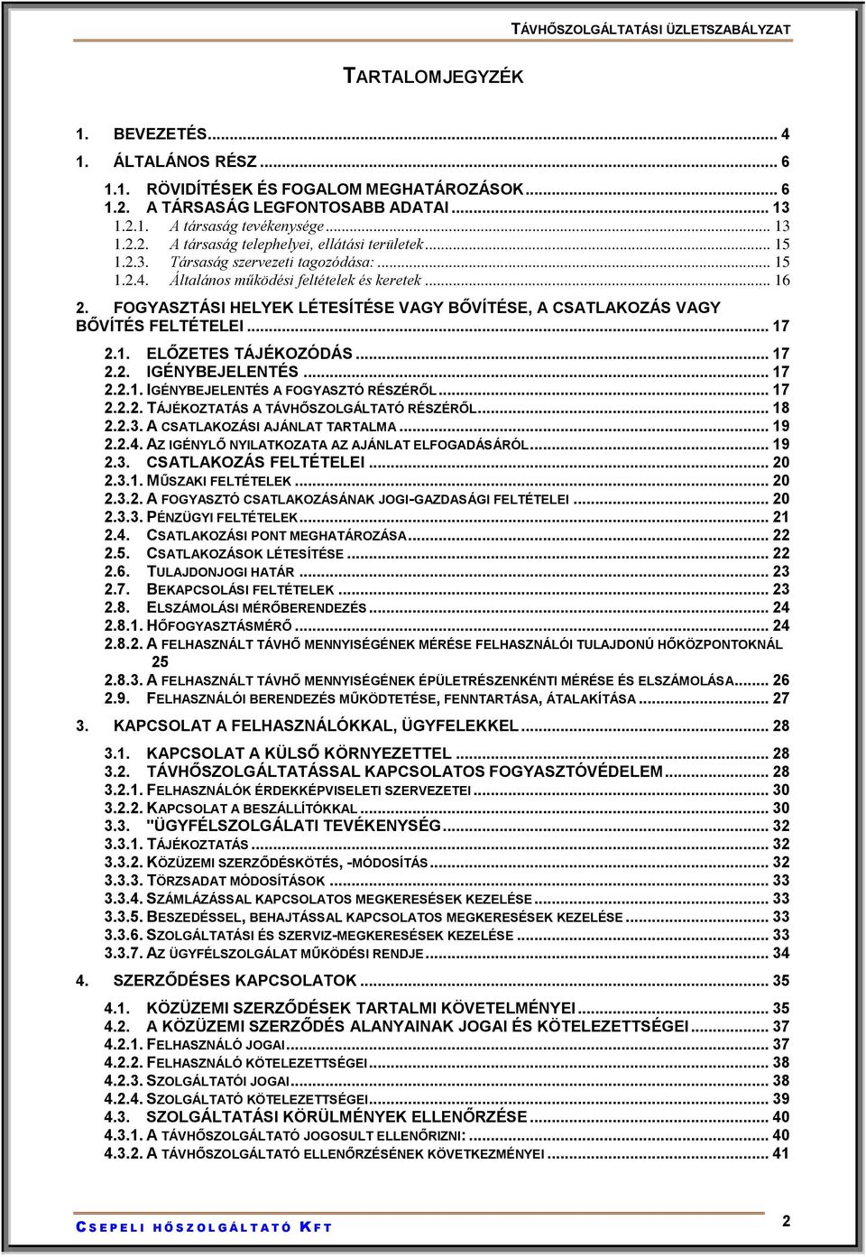 1. ELŐZETES TÁJÉKOZÓDÁS... 17 2.2. IGÉNYBEJELENTÉS... 17 2.2.1. IGÉNYBEJELENTÉS A FOGYASZTÓ RÉSZÉRŐL... 17 2.2.2. TÁJÉKOZTATÁS A TÁVHŐSZOLGÁLTATÓ RÉSZÉRŐL... 18 2.2.3. A CSATLAKOZÁSI AJÁNLAT TARTALMA.