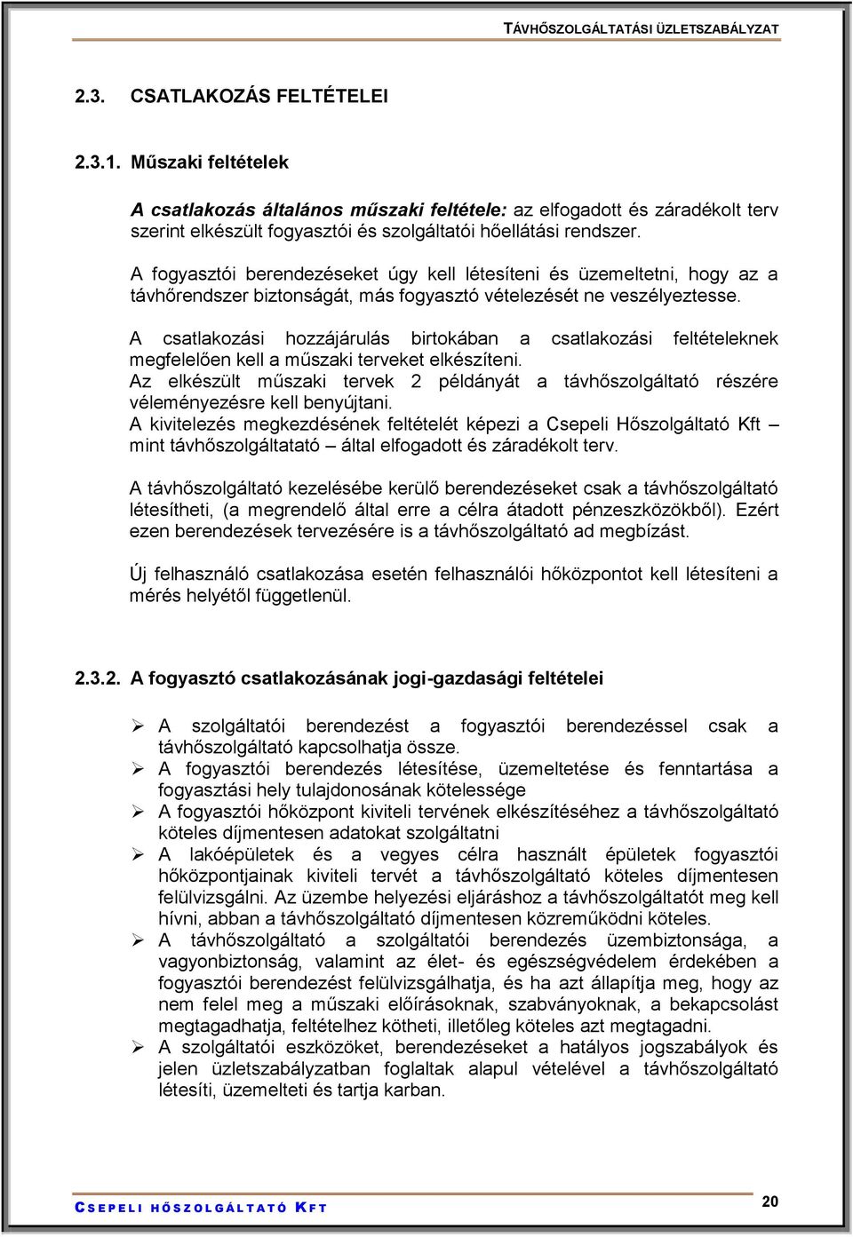 A csatlakozási hozzájárulás birtokában a csatlakozási feltételeknek megfelelően kell a műszaki terveket elkészíteni.