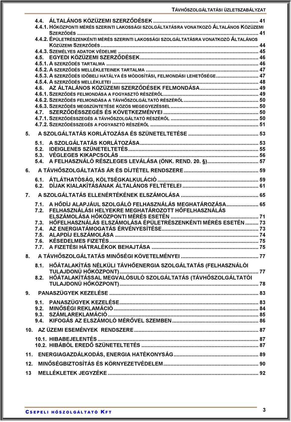 A SZERZŐDÉS TARTALMA... 46 4.5.2. A SZERZŐDÉS MELLÉKLETEINEK TARTALMA... 47 4.5.3. A SZERZŐDÉS IDŐBELI HATÁLYA ÉS MÓDOSÍTÁSI, FELMONDÁSI LEHETŐSÉGE... 47 4.5.4. A SZERZŐDÉS MELLÉKLETEI... 48 4.6. AZ ÁLTALÁNOS KÖZÜZEMI SZERZŐDÉSEK FELMONDÁSA.