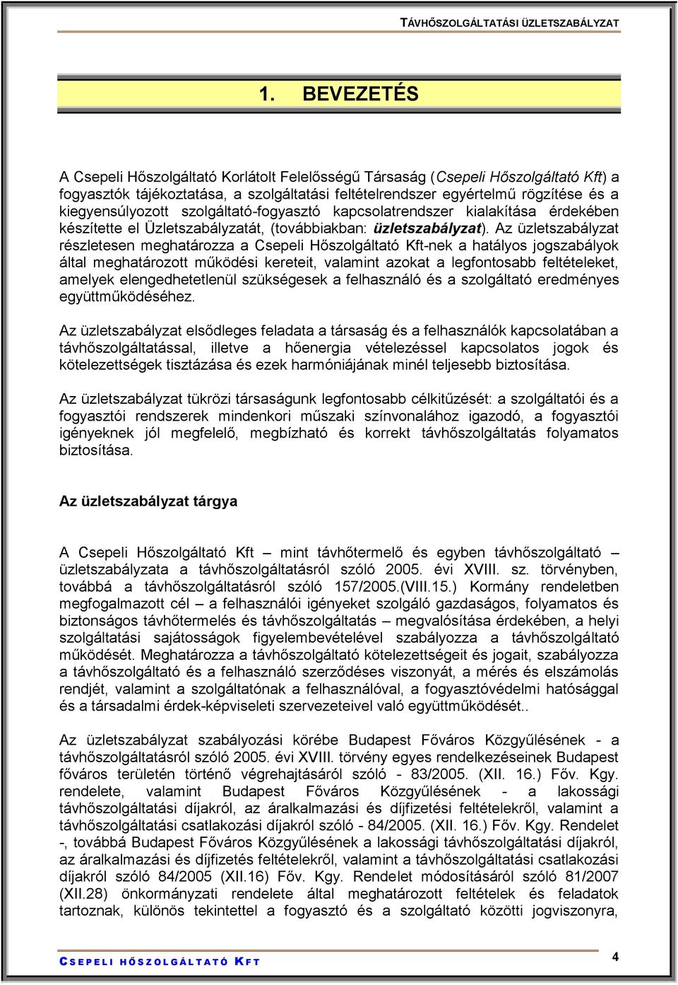 Az üzletszabályzat részletesen meghatározza a Csepeli Hőszolgáltató Kft-nek a hatályos jogszabályok által meghatározott működési kereteit, valamint azokat a legfontosabb feltételeket, amelyek