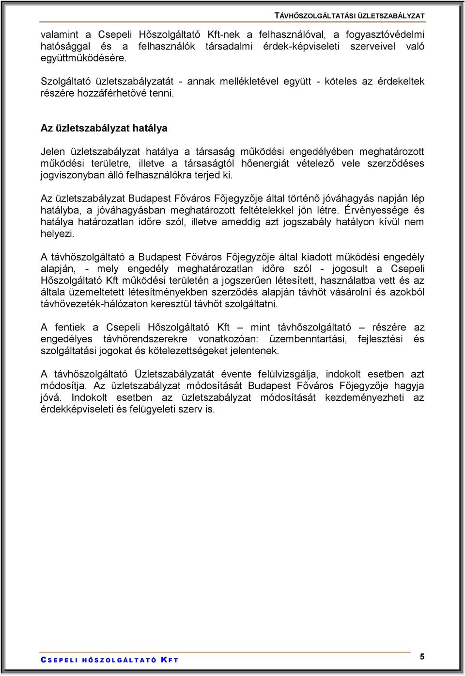 Az üzletszabályzat hatálya Jelen üzletszabályzat hatálya a társaság működési engedélyében meghatározott működési területre, illetve a társaságtól hőenergiát vételező vele szerződéses jogviszonyban