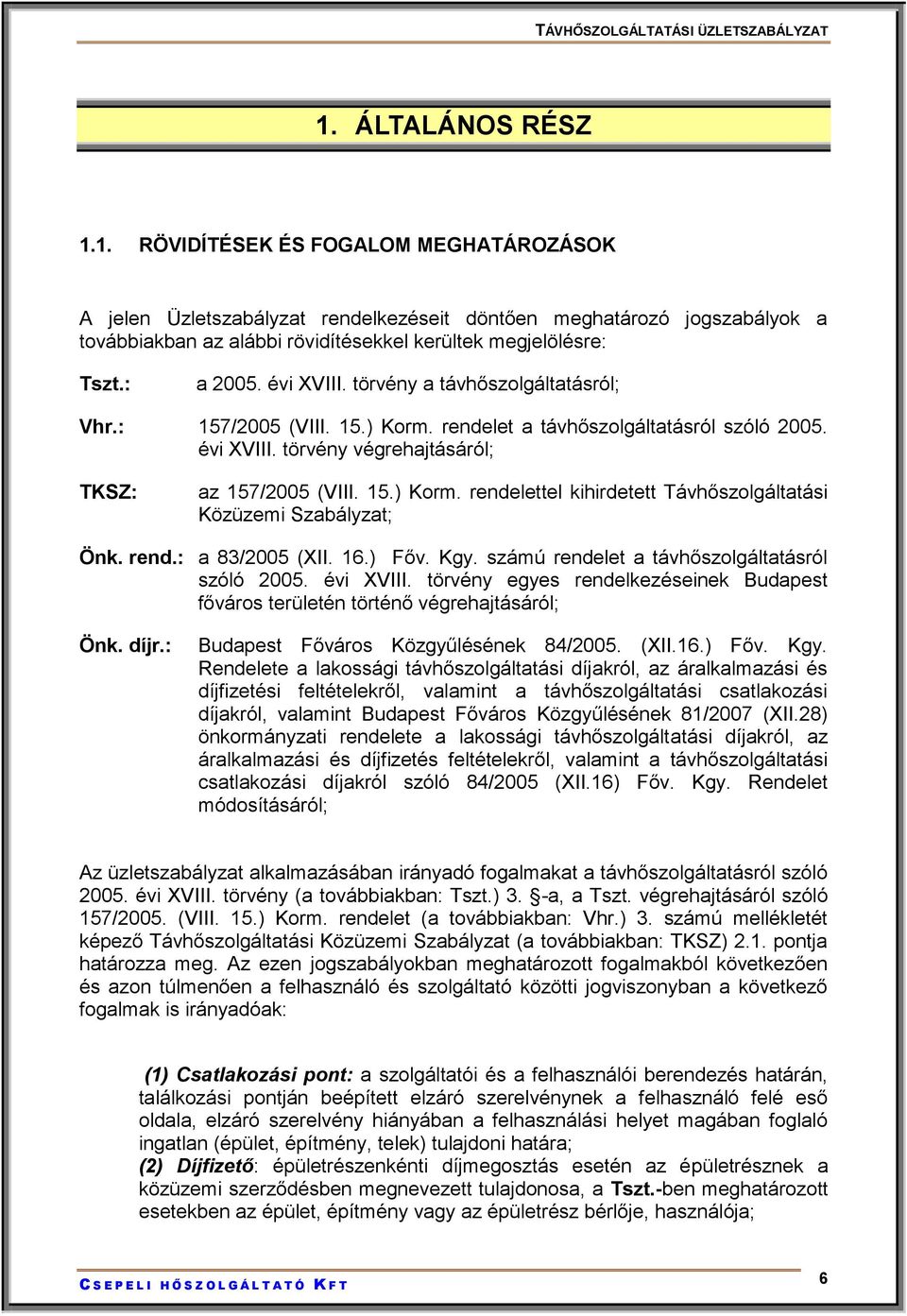 rend.: a 83/2005 (XII. 16.) Főv. Kgy. számú rendelet a távhőszolgáltatásról szóló 2005. évi XVIII. törvény egyes rendelkezéseinek Budapest főváros területén történő végrehajtásáról; Önk. díjr.