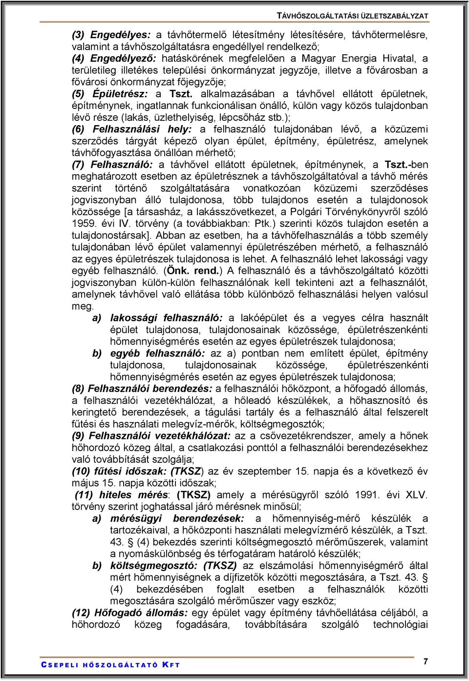 alkalmazásában a távhővel ellátott épületnek, építménynek, ingatlannak funkcionálisan önálló, külön vagy közös tulajdonban lévő része (lakás, üzlethelyiség, lépcsőház stb.