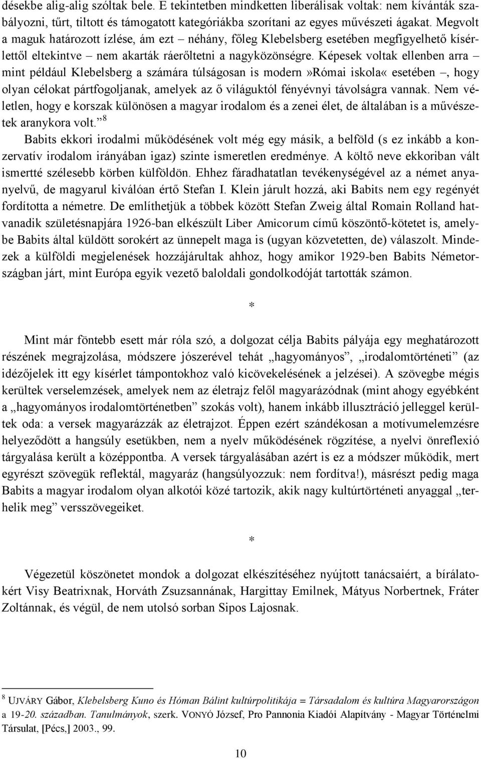 Képesek voltak ellenben arra mint például Klebelsberg a számára túlságosan is modern»római iskola«esetében, hogy olyan célokat pártfogoljanak, amelyek az ő világuktól fényévnyi távolságra vannak.