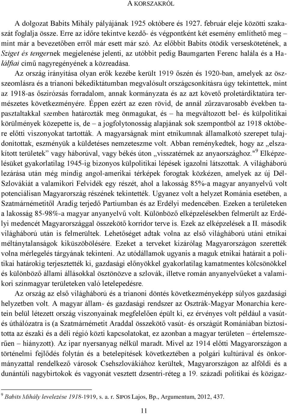 Az előbbit Babits ötödik verseskötetének, a Sziget és tengernek megjelenése jelenti, az utóbbit pedig Baumgarten Ferenc halála és a Halálfiai című nagyregényének a közreadása.