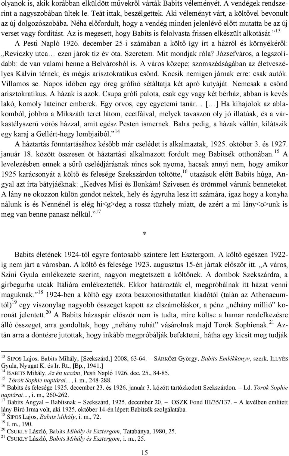 Az is megesett, hogy Babits is felolvasta frissen elkészült alkotását. 13 A Pesti Napló 1926. december 25-i számában a költő így írt a házról és környékéről: Reviczky utca ezen járok tíz év óta.