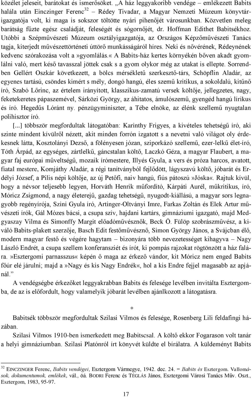 Közvetlen meleg barátság fűzte egész családját, feleségét és sógornőjét, dr. Hoffman Edithet Babitsékhoz.