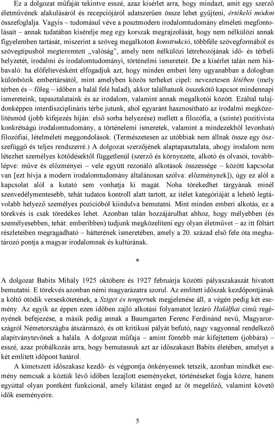 megalkotott konstrukció, többféle szövegformából és szövegtípusból megteremtett valóság, amely nem nélkülözi létrehozójának idő- és térbeli helyzetét, irodalmi és irodalomtudományi, történelmi