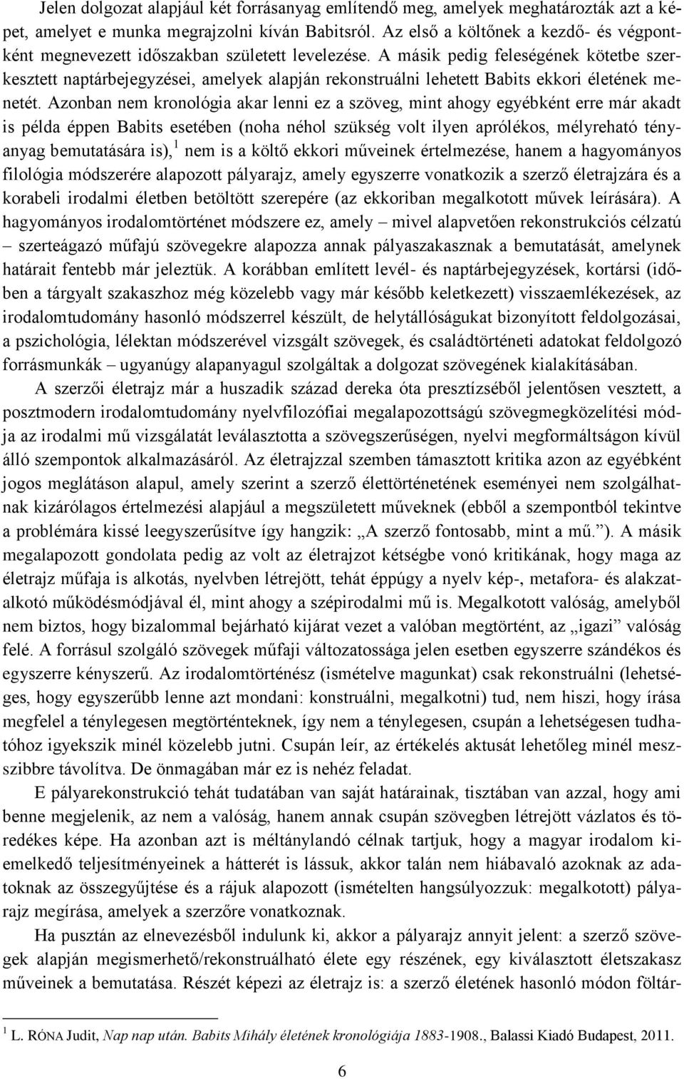 A másik pedig feleségének kötetbe szerkesztett naptárbejegyzései, amelyek alapján rekonstruálni lehetett Babits ekkori életének menetét.