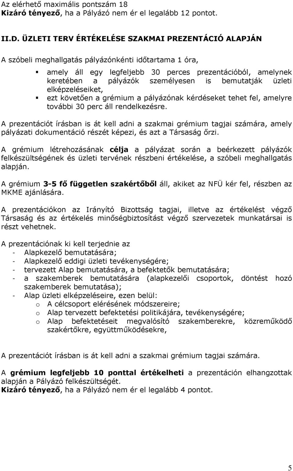 is bemutatják üzleti elképzeléseiket, ezt követıen a grémium a pályázónak kérdéseket tehet fel, amelyre további 30 perc áll rendelkezésre.