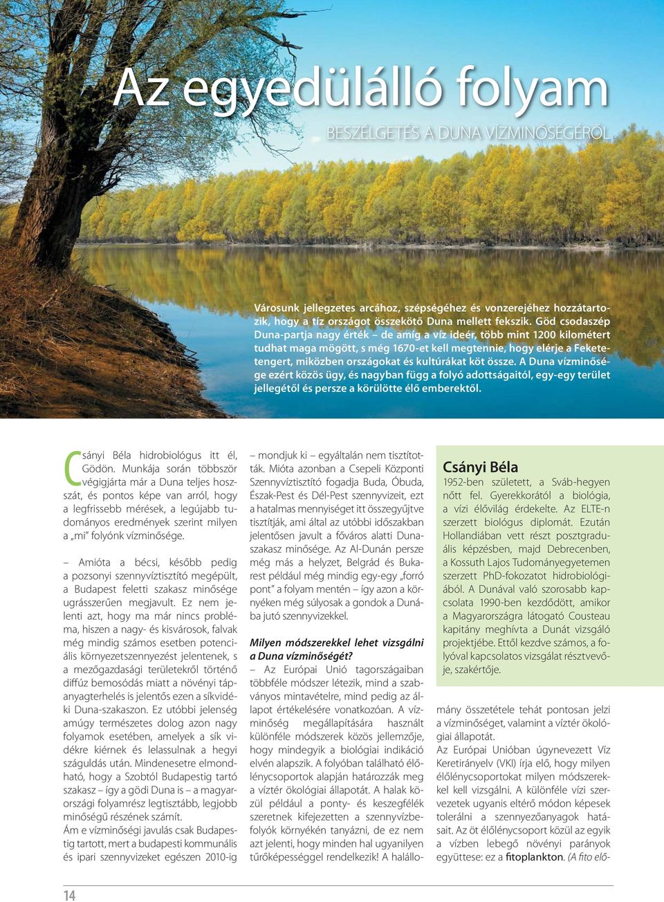 köt össze. A Duna vízminősége ezért közös ügy, és nagyban függ a folyó adottságaitól, egy-egy terület jellegétől és persze a körülötte élő emberektől. Csányi Béla hidrobiológus itt él, Gödön.