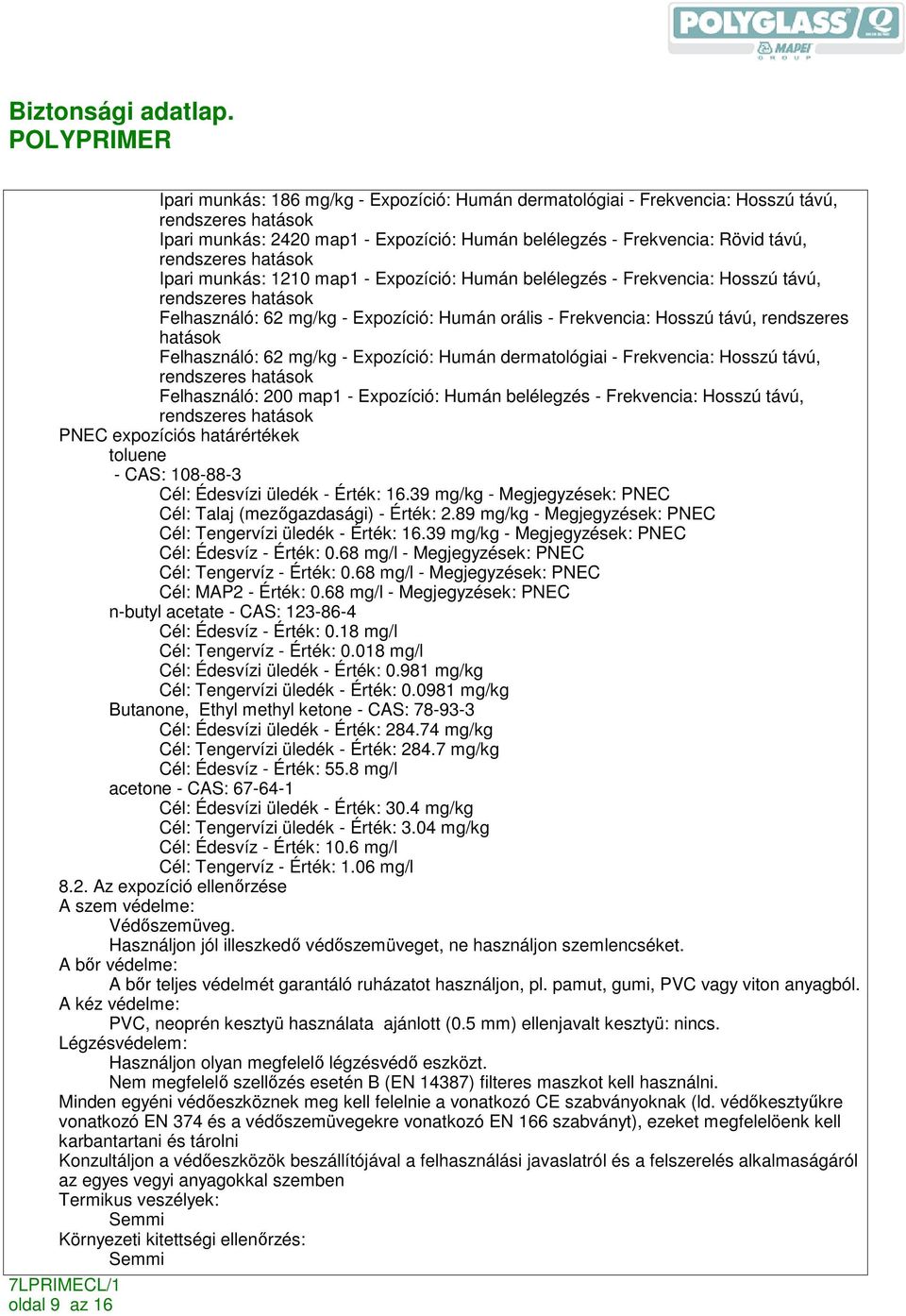 dermatológiai - Frekvencia: Hosszú távú, Felhasználó: 200 map1 - Expozíció: Humán belélegzés - Frekvencia: Hosszú távú, PNEC expozíciós határértékek toluene - CAS: 108-88-3 Cél: Édesvízi üledék -