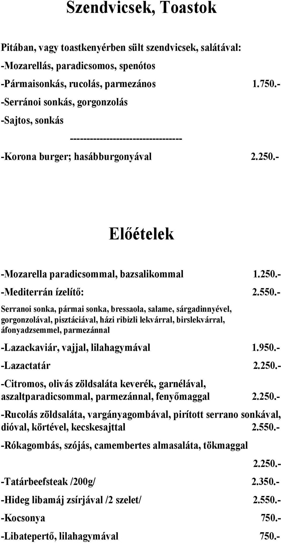 550.- Serranoi sonka, pármai sonka, bressaola, salame, sárgadinnyével, gorgonzolával, pisztáciával, házi ribizli lekvárral, birslekvárral, áfonyadzsemmel, parmezánnal -Lazackaviár, vajjal,