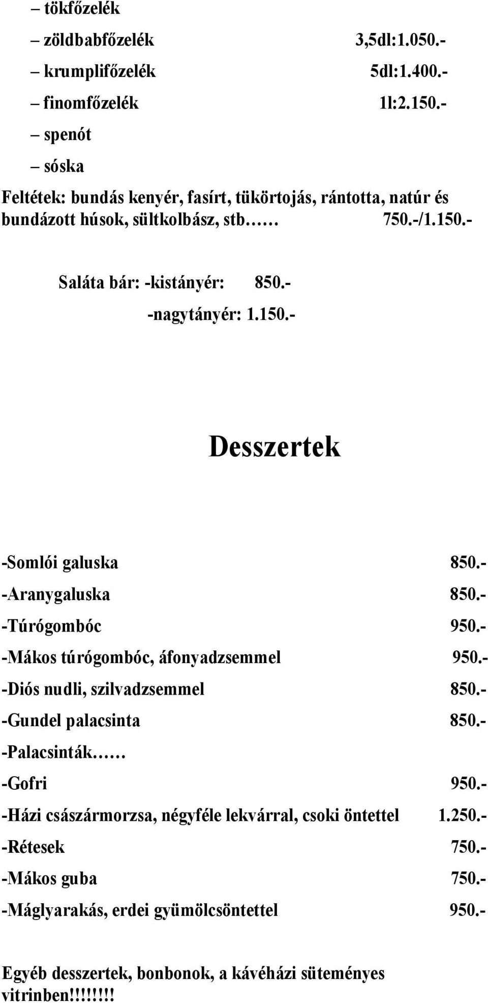 - -nagytányér: 1.150.- Desszertek -Somlói galuska 850.- -Aranygaluska 850.- -Túrógombóc 950.- -Mákos túrógombóc, áfonyadzsemmel 950.- -Diós nudli, szilvadzsemmel 850.