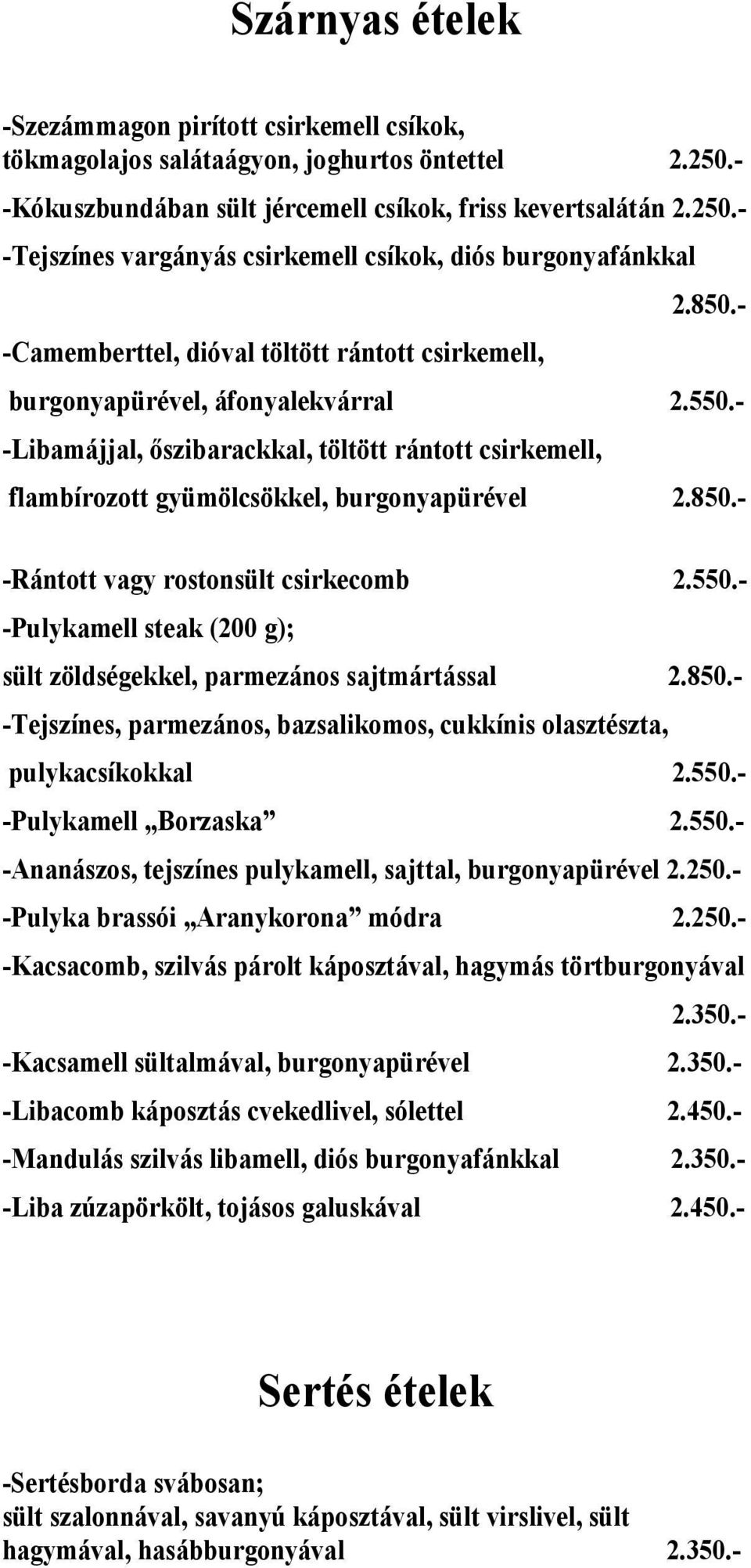 850.- -Rántott vagy rostonsült csirkecomb 2.550.- -Pulykamell steak (200 g); sült zöldségekkel, parmezános sajtmártással 2.850.- -Tejszínes, parmezános, bazsalikomos, cukkínis olasztészta, pulykacsíkokkal 2.