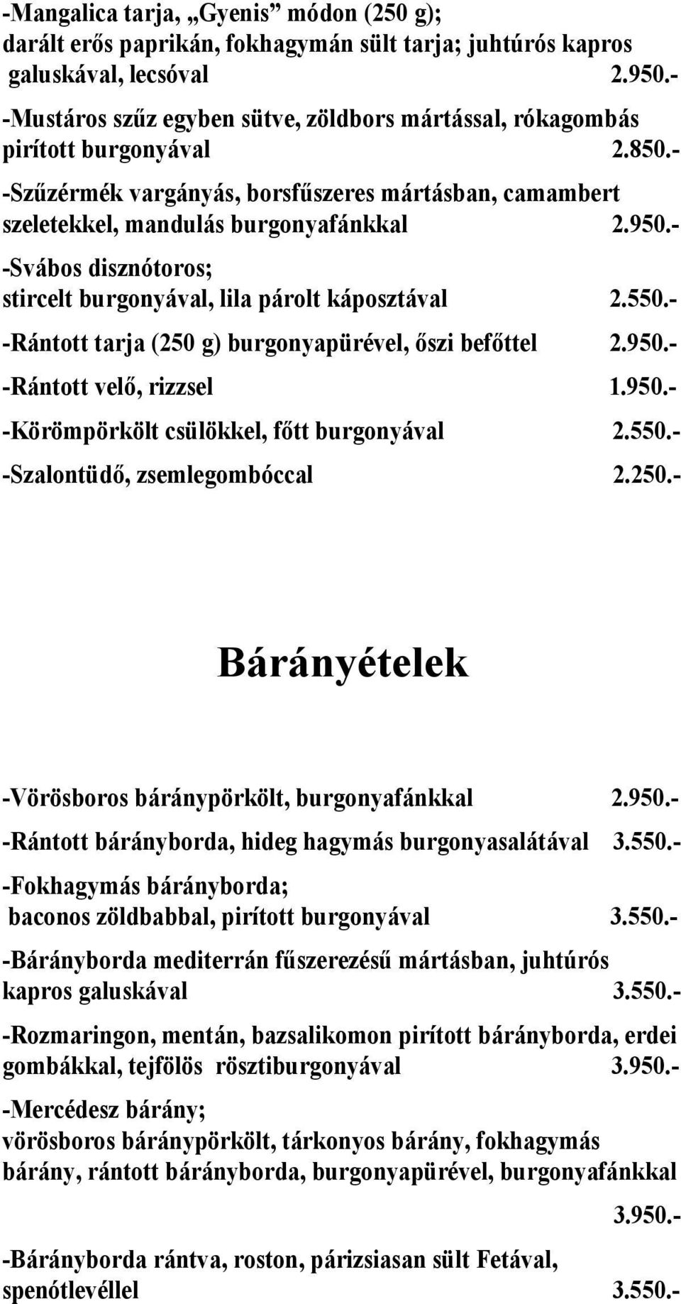 - -Svábos disznótoros; stircelt burgonyával, lila párolt káposztával 2.550.- -Rántott tarja (250 g) burgonyapürével, őszi befőttel 2.950.- -Rántott velő, rizzsel 1.950.- -Körömpörkölt csülökkel, főtt burgonyával 2.