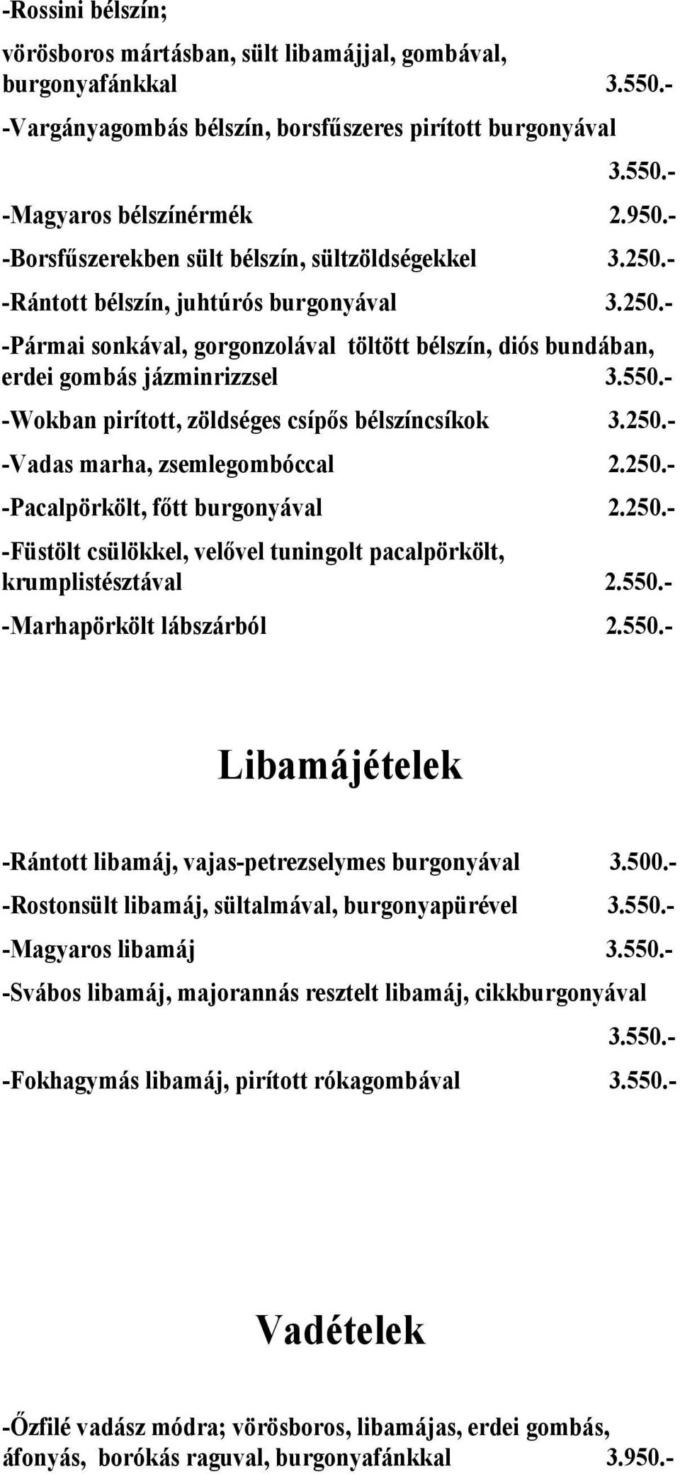 550.- -Wokban pirított, zöldséges csípős bélszíncsíkok 3.250.- -Vadas marha, zsemlegombóccal 2.250.- -Pacalpörkölt, főtt burgonyával 2.250.- -Füstölt csülökkel, velővel tuningolt pacalpörkölt, krumplistésztával 2.