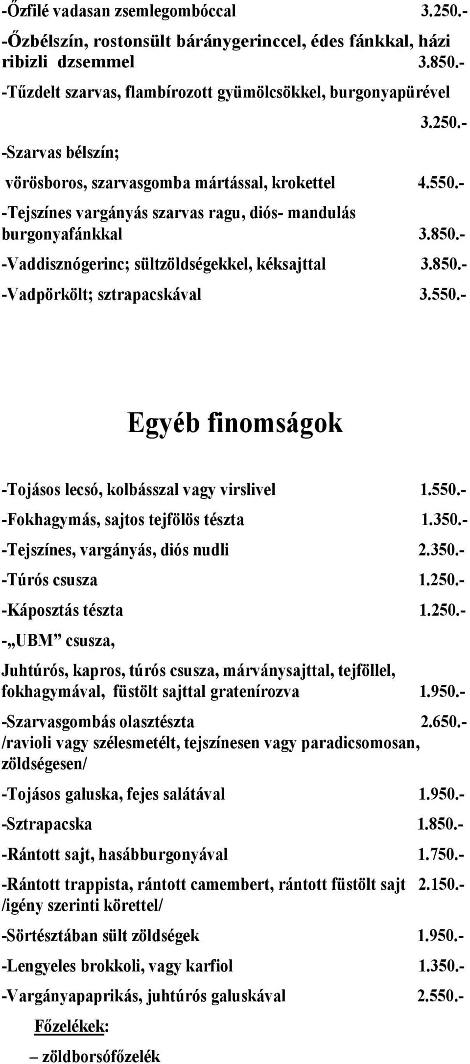 550.- -Fokhagymás, sajtos tejfölös tészta 1.350.- -Tejszínes, vargányás, diós nudli 2.350.- -Túrós csusza 1.250.