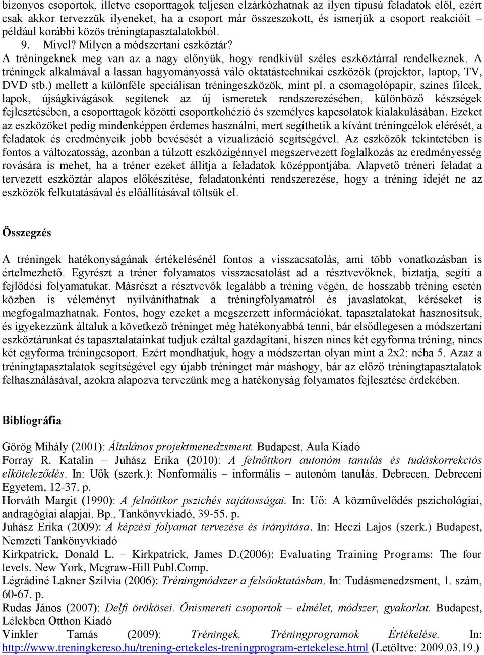 A tréningek alkalmával a lassan hagyományossá váló oktatástechnikai eszközök (projektor, laptop, TV, DVD stb.) mellett a különféle speciálisan tréningeszközök, mint pl.