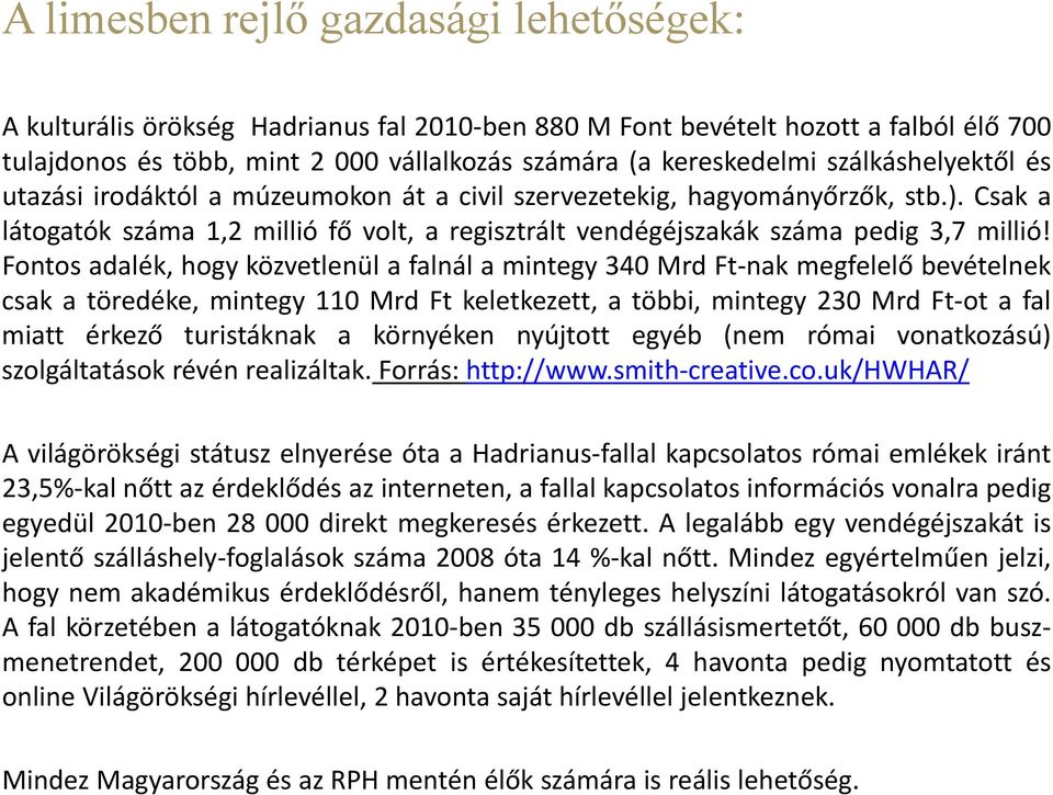 Fontos adalék, hogy közvetlenül a falnál a mintegy 340 Mrd Ft-nak megfelelő bevételnek csak a töredéke, mintegy 110 Mrd Ft keletkezett, a többi, mintegy 230 Mrd Ft-ot a fal miatt érkező turistáknak a