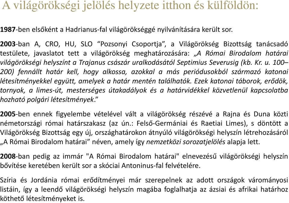 császár uralkodásától Septimius Severusig (kb. Kr. u. 100 200) fennállt határ kell, hogy alkossa, azokkal a más periódusokból származó katonai létesítményekkel együtt, amelyek a határ mentén találhatók.