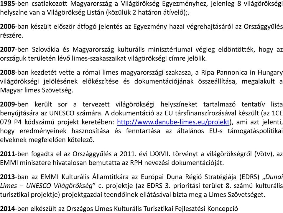 2007-ben Szlovákia és Magyarország kulturális minisztériumai végleg eldöntötték, hogy az országuk területén lévő limes-szakaszaikat világörökségi címre jelölik.