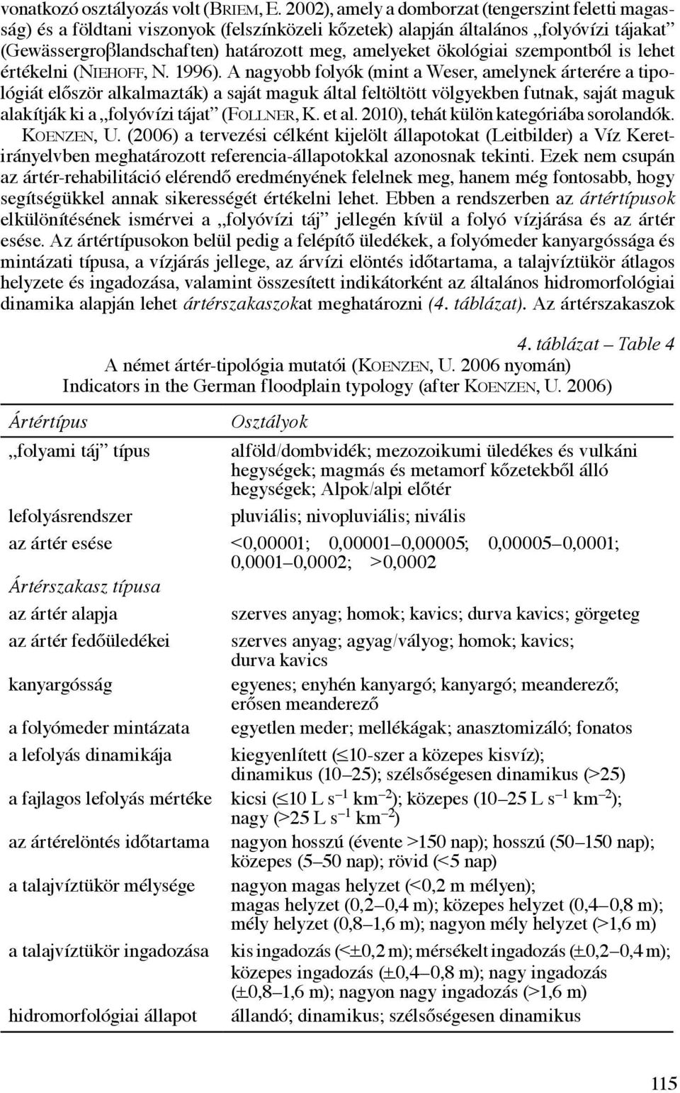 ökológiai szempontból is lehet értékelni (Niehoff, N. 1996).