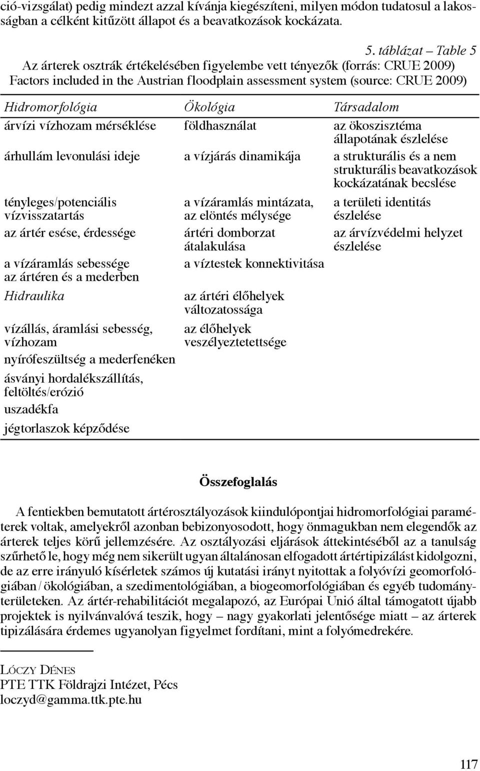 Ökológia Társadalom árvízi vízhozam mérséklése földhasználat az ökoszisztéma állapotának észlelése árhullám levonulási ideje a vízjárás dinamikája a strukturális és a nem strukturális beavatkozások