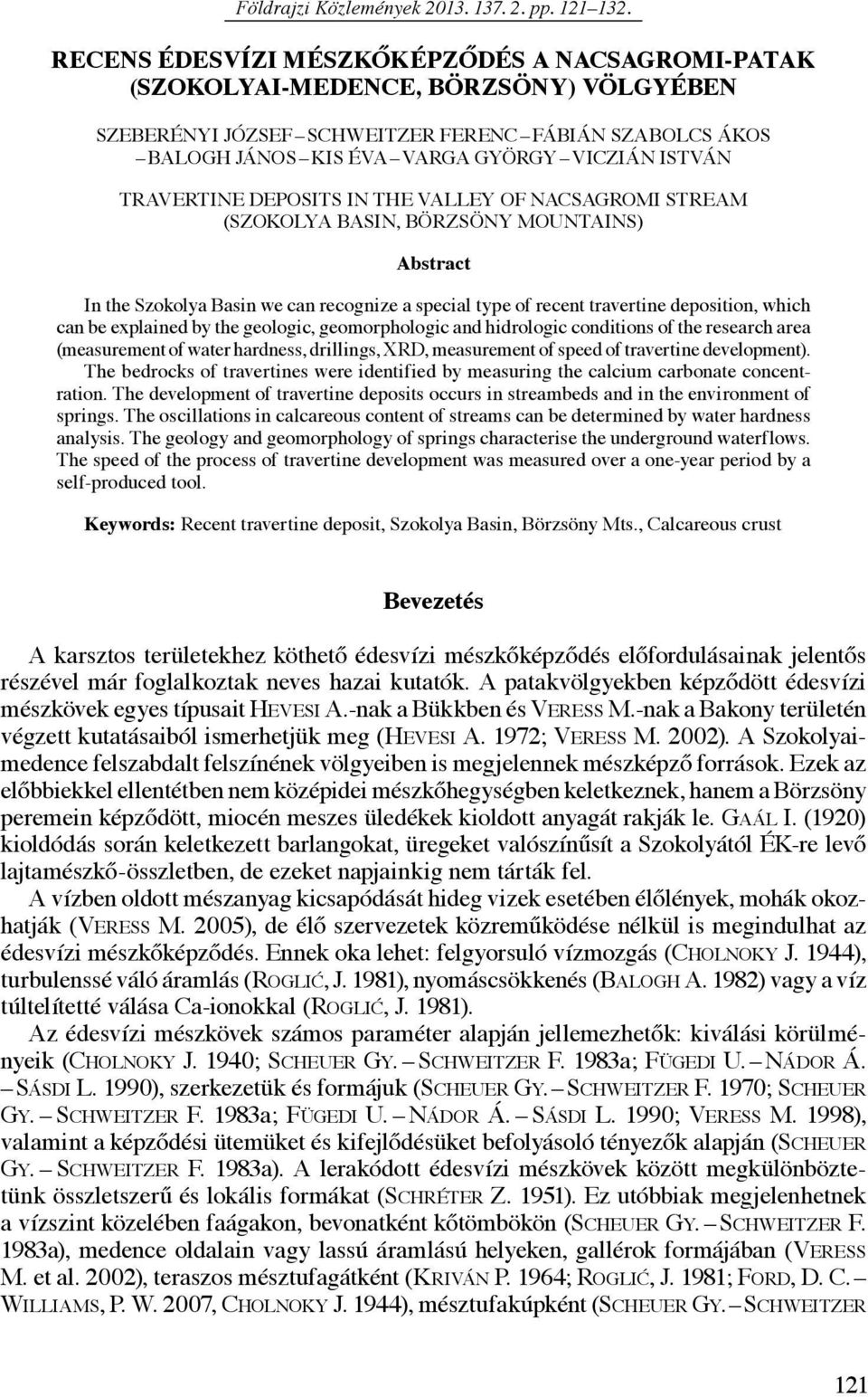 TRAVERTINE DEPOSITS IN THE VALLEY OF NACSAGROMI STREAM (SZOKOLYA BASIN, BÖRZSÖNY MOUNTAINS) Abstract In the Szokolya Basin we can recognize a special type of recent travertine deposition, which can