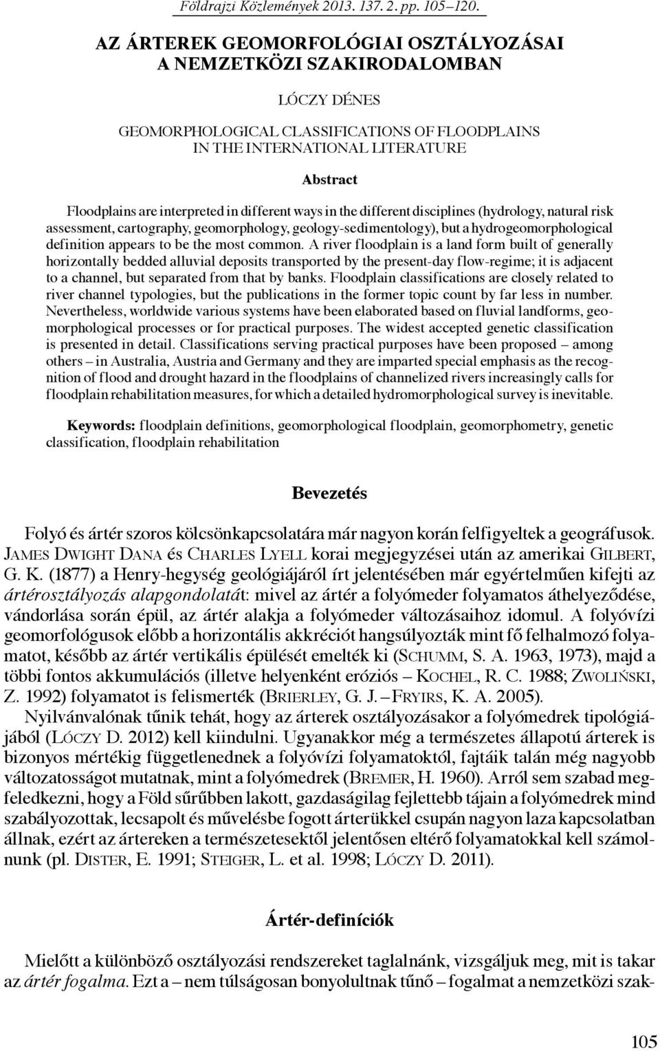 in different ways in the different disciplines (hydrology, natural risk assessment, cartography, geomorphology, geology-sedimentology), but a hydrogeomorpho logical definition appears to be the most