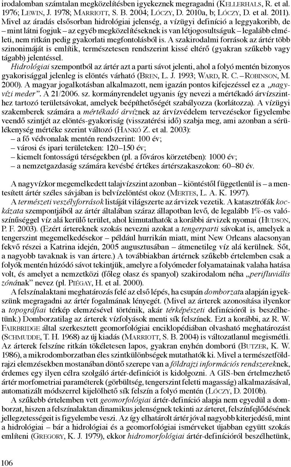 gyakorlati megfontolásból is. A szakirodalmi források az ártér több szinonimáját is említik, természetesen rendszerint kissé eltérő (gyakran szűkebb vagy tágabb) jelentéssel.