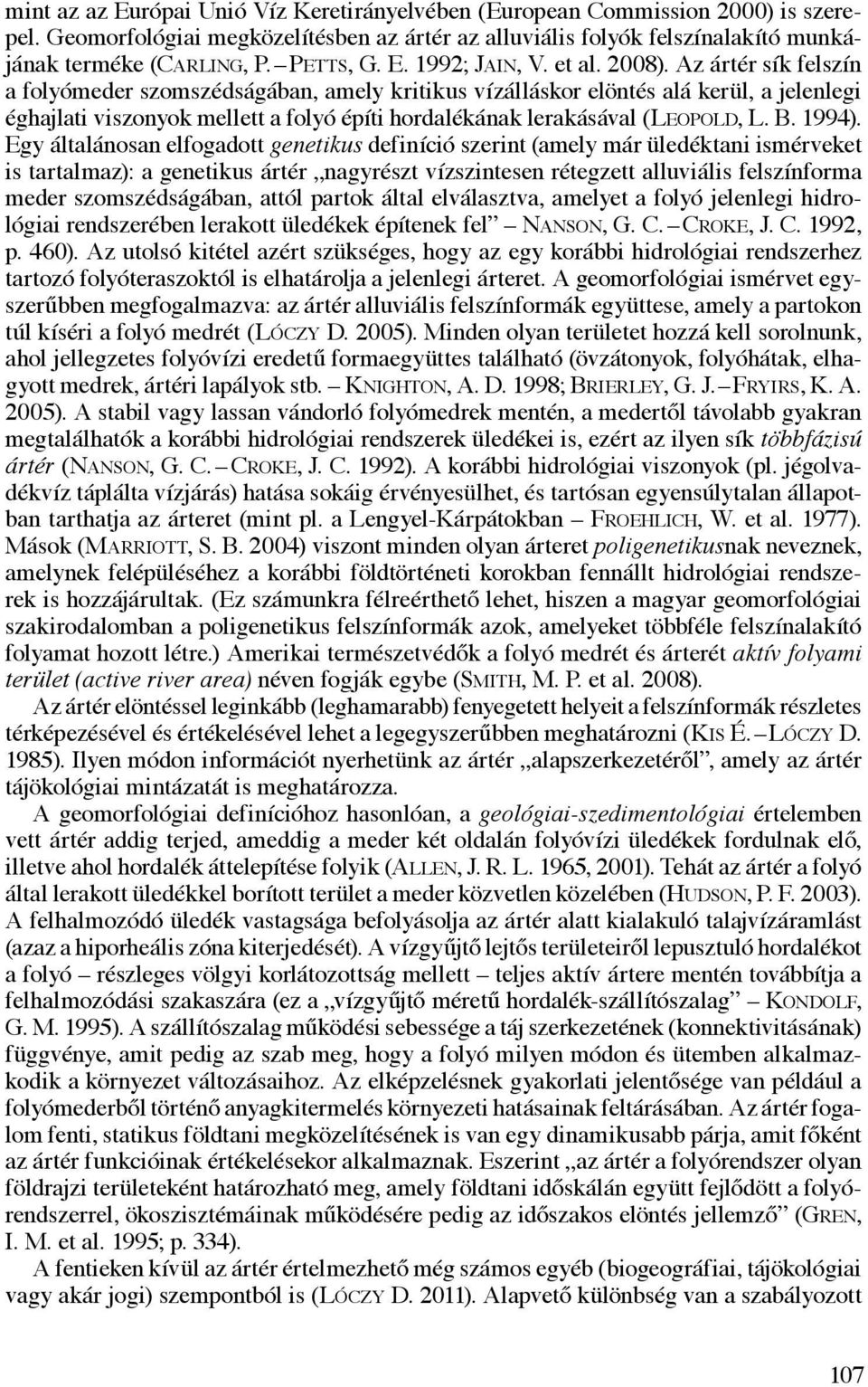 Az ártér sík felszín a folyómeder szomszédságában, amely kritikus vízálláskor elöntés alá kerül, a jelenlegi éghajlati viszonyok mellett a folyó építi hordalékának lerakásával (Leopold, L. B. 1994).