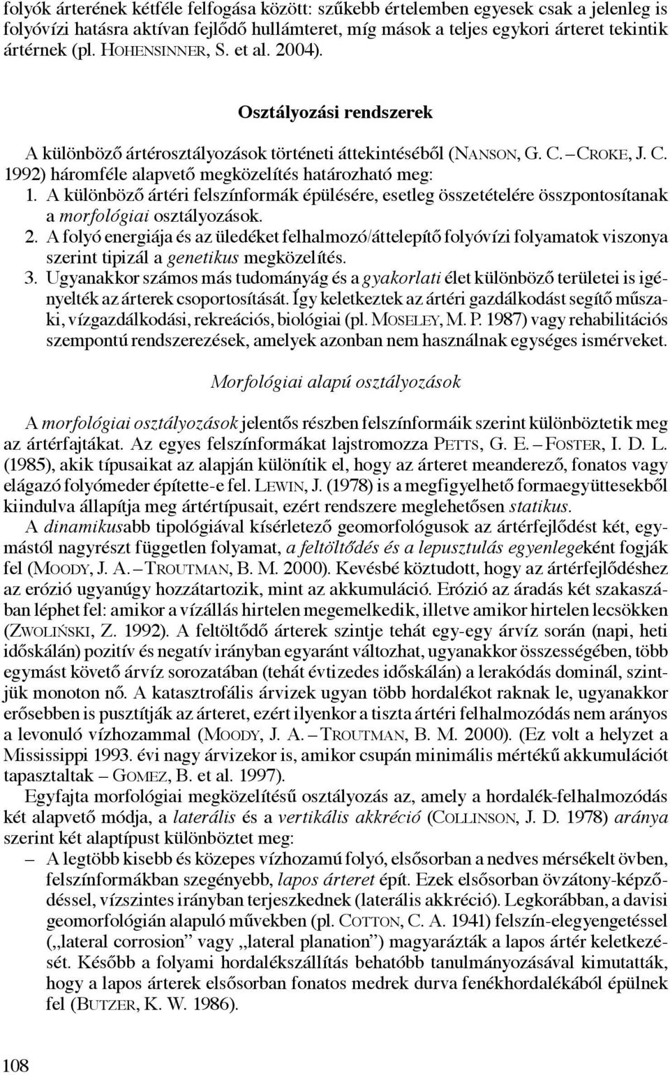 A különböző ártéri felszínformák épülésére, esetleg összetételére összpontosítanak a morfológiai osztályozások. 2.