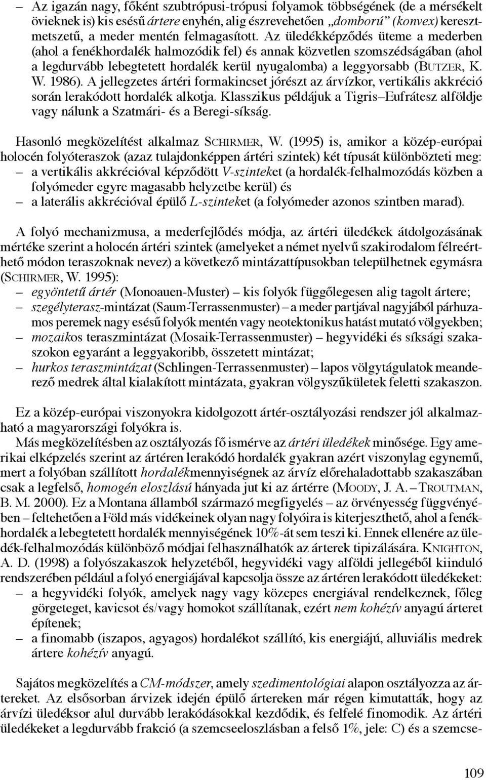 1986). A jellegzetes ártéri formakincset jórészt az árvízkor, vertikális akkréció során lerakódott hordalék alkotja.