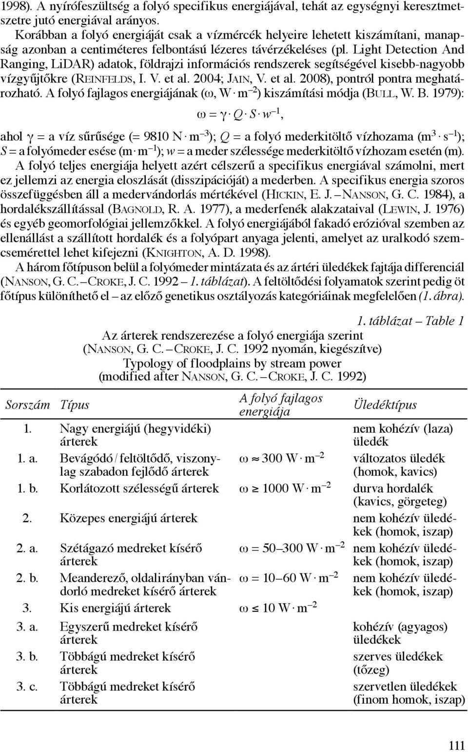 Light Detection And Ranging, LiDAR) adatok, földrajzi információs rendszerek segítségével kisebb-nagyobb vízgyűjtőkre (Reinfelds, I. V. et al. 2004; Jain, V. et al. 2008), pontról pontra meghatározható.