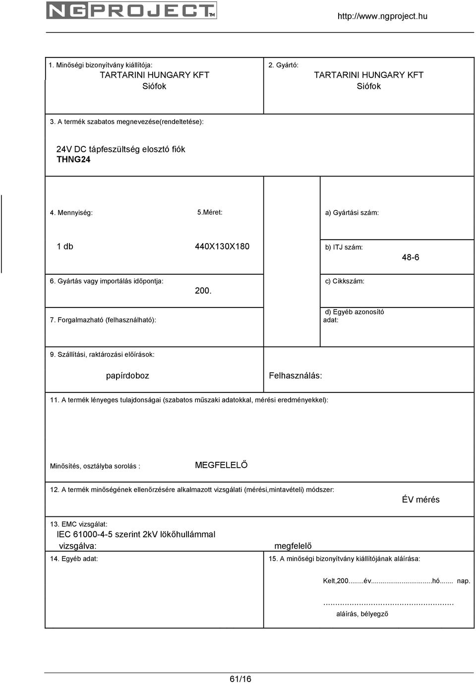 Gyártás vagy importálás időpontja: c) Cikkszám: 200. 7. Forgalmazható (felhasználható): d) Egyéb azonosító adat: 9. Szállítási, raktározási előírások: papírdoboz Felhasználás: 11.