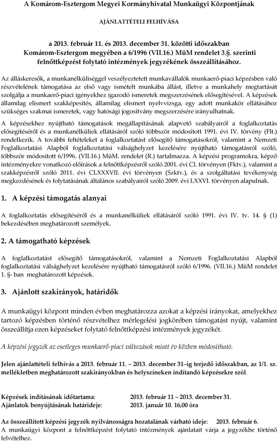 Az álláskeresők, a munkanélküliséggel veszélyeztetett munkavállalók munkaerő piaci képzésben való részvételének támogatása az első vagy ismételt munkába állást, illetve a munkahely megtartását