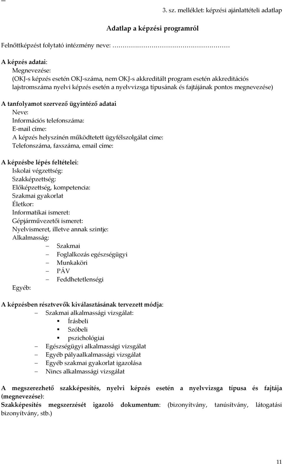 program esetén akkreditációs lajstromszáma nyelvi képzés esetén a nyelvvizsga típusának és fajtájának pontos megnevezése) A tanfolyamot szervező ügyintéző adatai Neve: Információs telefonszáma: E