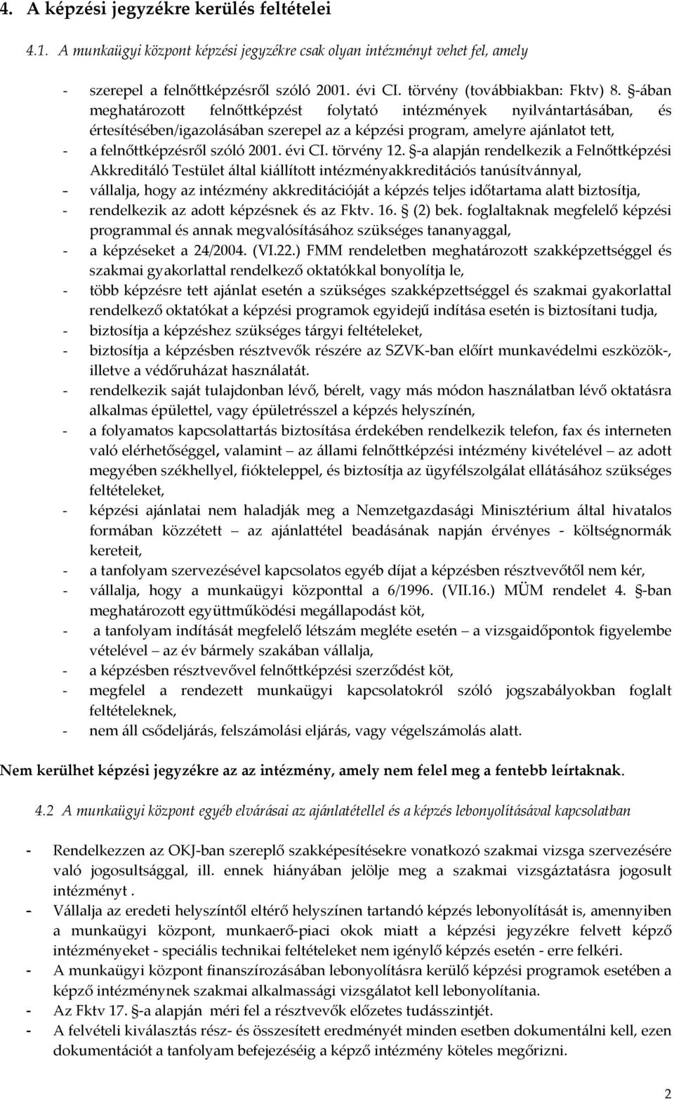 ában meghatározott felnőttképzést folytató intézmények nyilvántartásában, és értesítésében/igazolásában szerepel az a képzési program, amelyre ajánlatot tett, - a felnőttképzésről szóló 2001. évi CI.