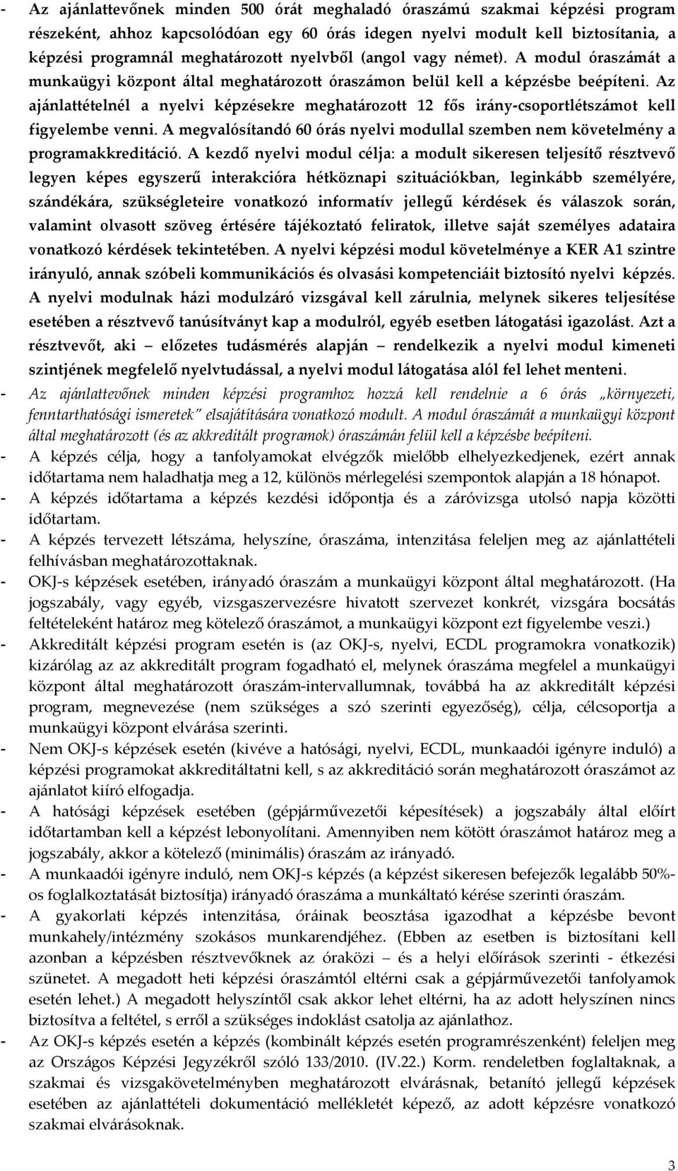 Az ajánlattételnél a nyelvi képzésekre meghatározott 12 fős irány csoportlétszámot kell figyelembe venni. A megvalósítandó 60 órás nyelvi modullal szemben nem követelmény a programakkreditáció.