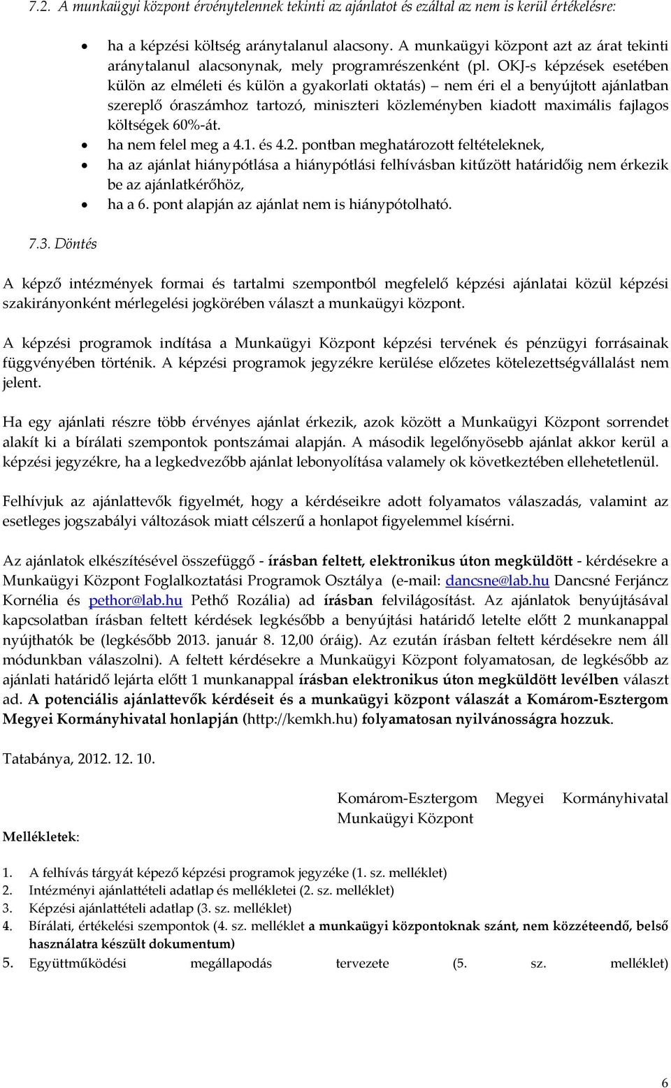 OKJ s képzések esetében külön az elméleti és külön a gyakorlati oktatás) nem éri el a benyújtott ajánlatban szereplő óraszámhoz tartozó, miniszteri közleményben kiadott maximális fajlagos költségek