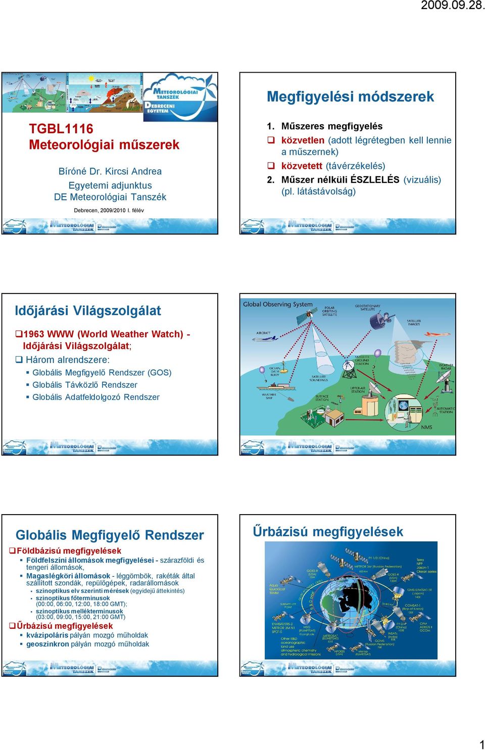 félév Időjárási Világszolgálat 1963 WWW (World Weather Watch) - Időjárási Világszolgálat; Három alrendszere: Globális Megfigyelő Rendszer (GOS) Globális Távközlő Rendszer Globális Adatfeldolgozó