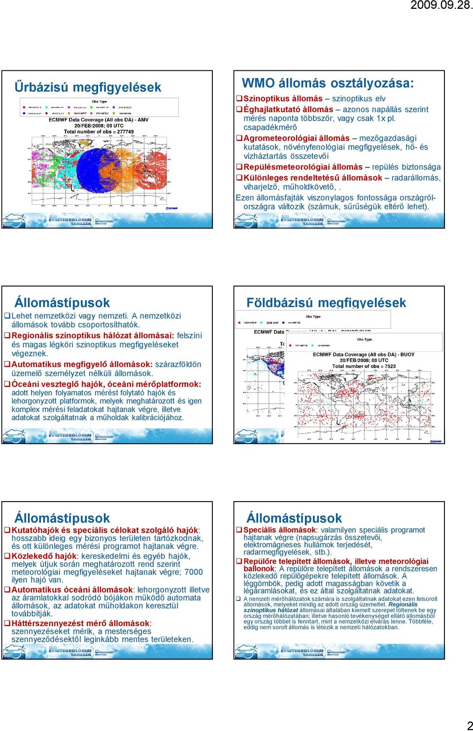 állomások radarállomás, viharjelző, műholdkövető,. Ezen állomásfajták viszonylagos fontossága országrólországra változik (számuk, sűrűségük eltérő lehet). Állomástípusok Lehet nemzetközi vagy nemzeti.