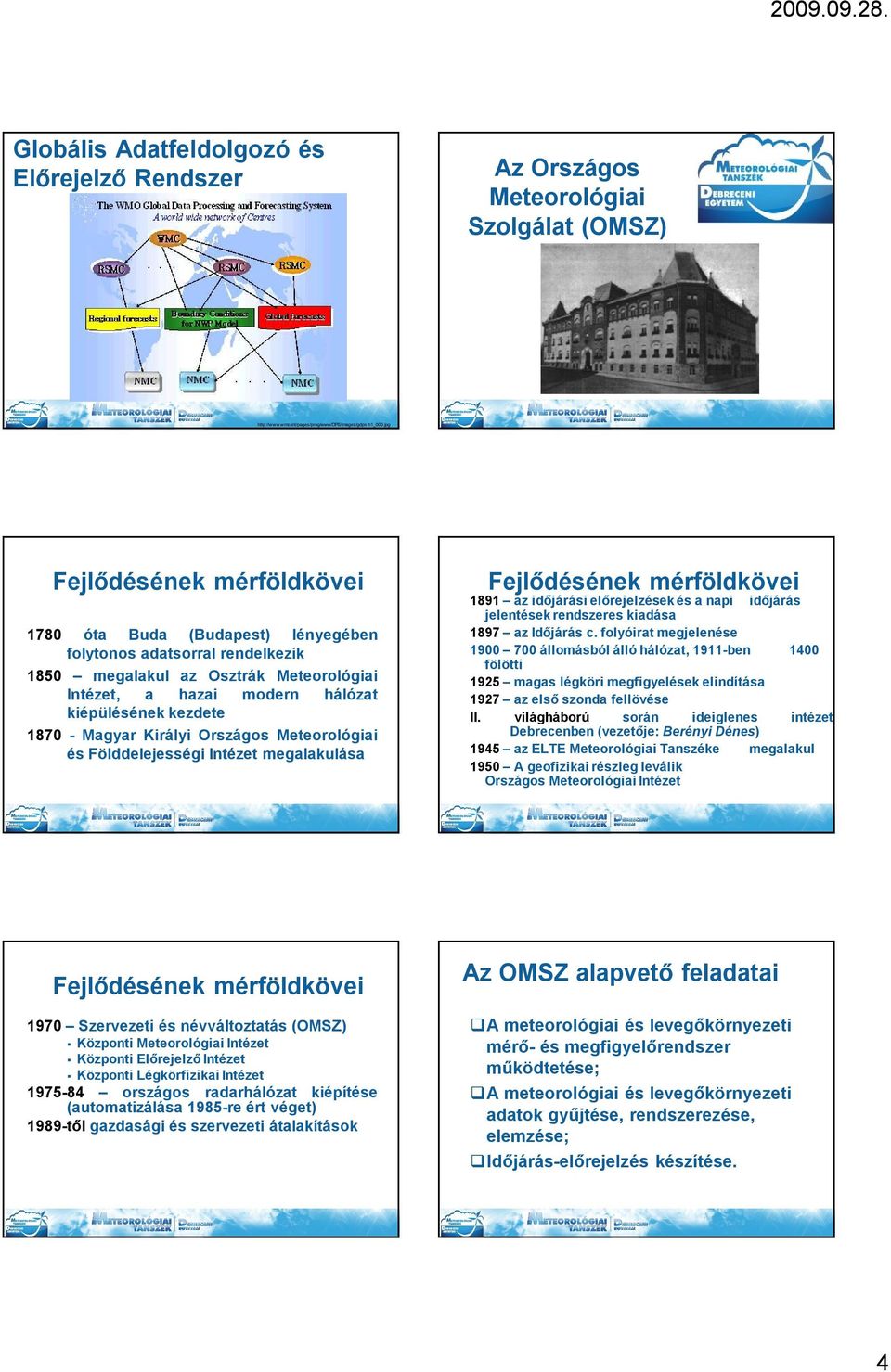 Magyar Királyi Országos Meteorológiai és Földdelejességi Intézet megalakulása Fejlődésének mérföldkövei 1891 az időjárási előrejelzések és a napi időjárás jelentések rendszeres kiadása 1897 az