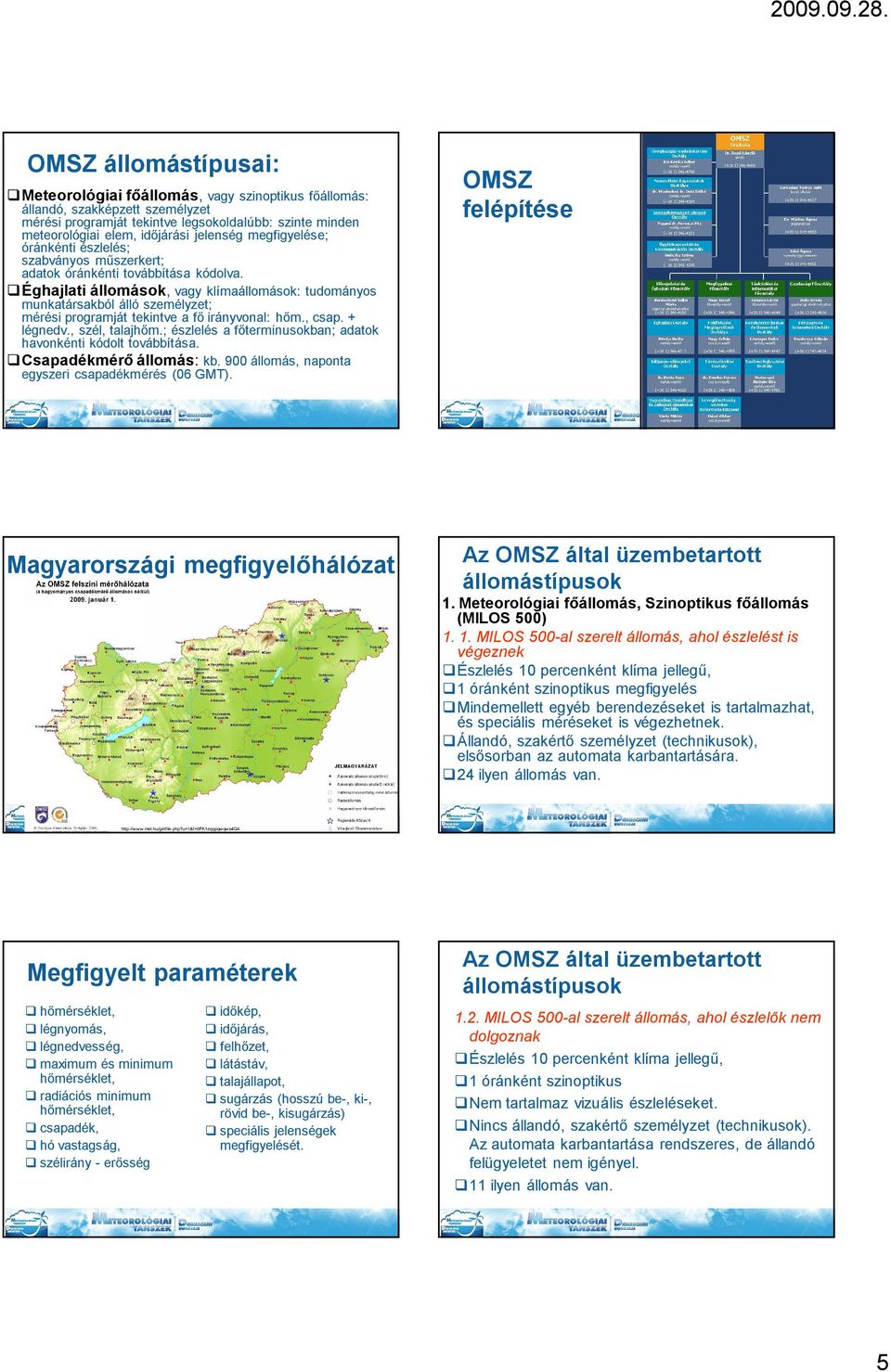 Éghajlati állomások, vagy klímaállomások: tudományos munkatársakból álló személyzet; mérési programját tekintve a fő irányvonal: hőm., csap. + légnedv., szél, talajhőm.