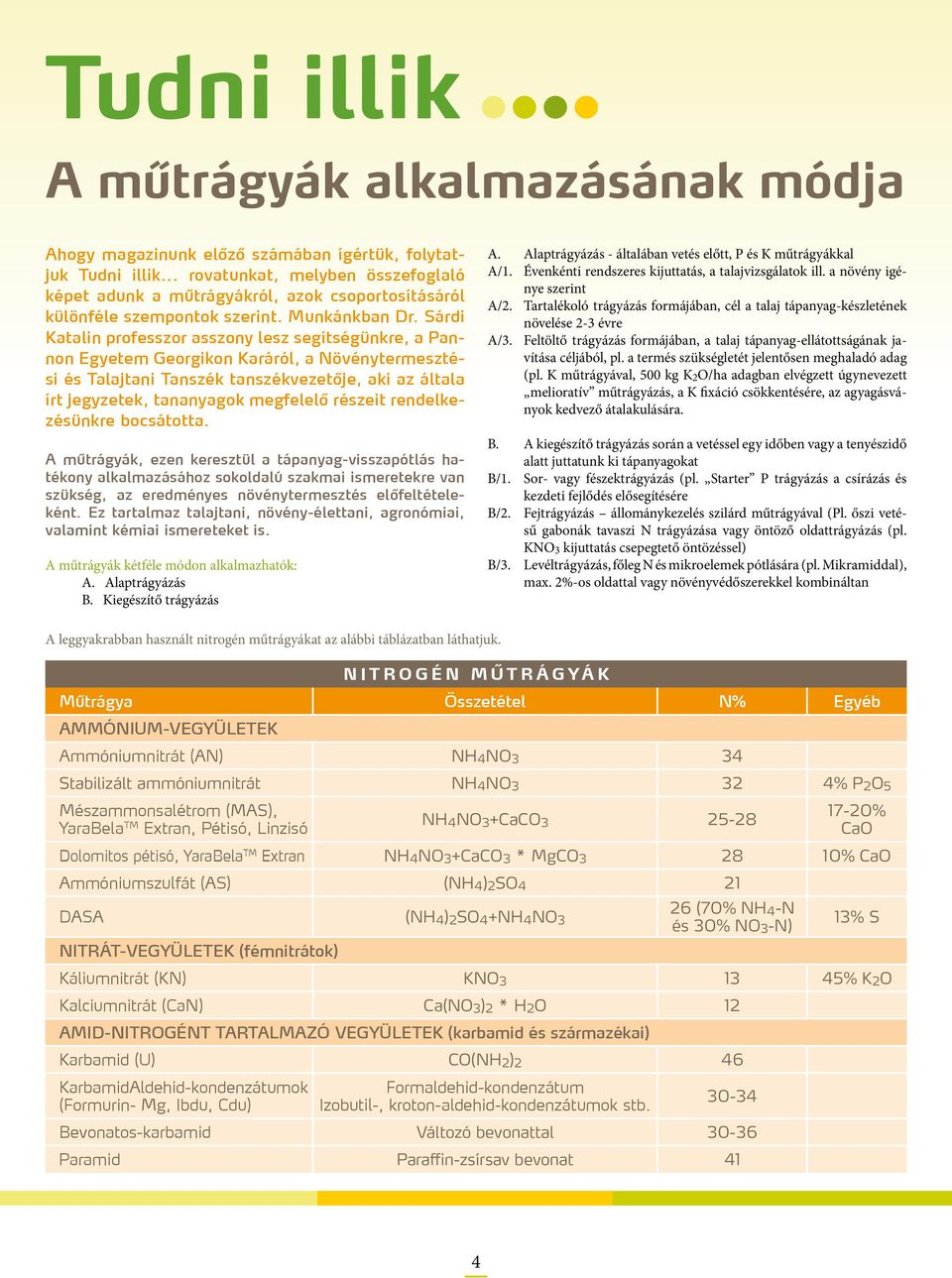 Sárdi Katalin professzor asszony lesz segítségünkre, a Pannon Egyetem Georgikon Karáról, a Növénytermesztési és Talajtani Tanszék tanszékvezetője, aki az általa írt jegyzetek, tananyagok megfelelő