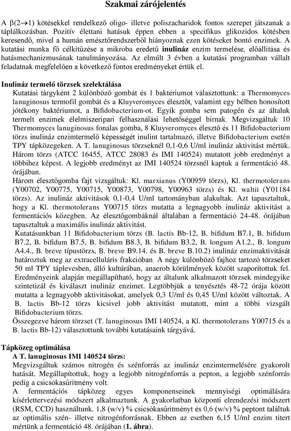 A kutatási munka fő célkitűzése a mikroba eredetű inulináz enzim termelése, előállítása és hatásmechanizmusának tanulmányozása.