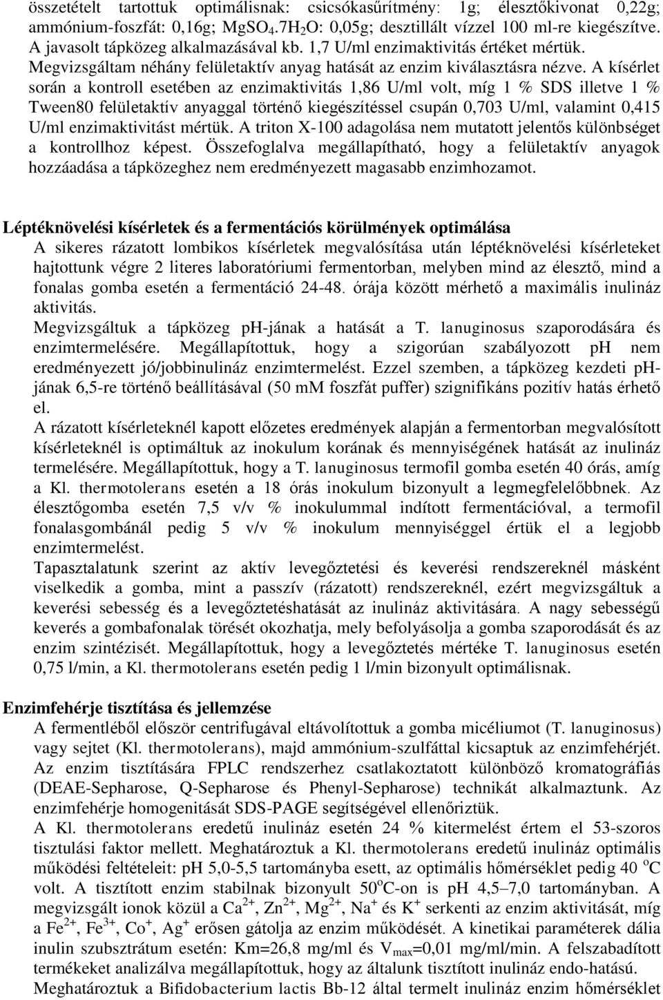 A kísérlet során a kontroll esetében az enzimaktivitás 1,86 U/ml volt, míg 1 % SDS illetve 1 % Tween80 felületaktív anyaggal történő kiegészítéssel csupán 0,703 U/ml, valamint 0,415 U/ml