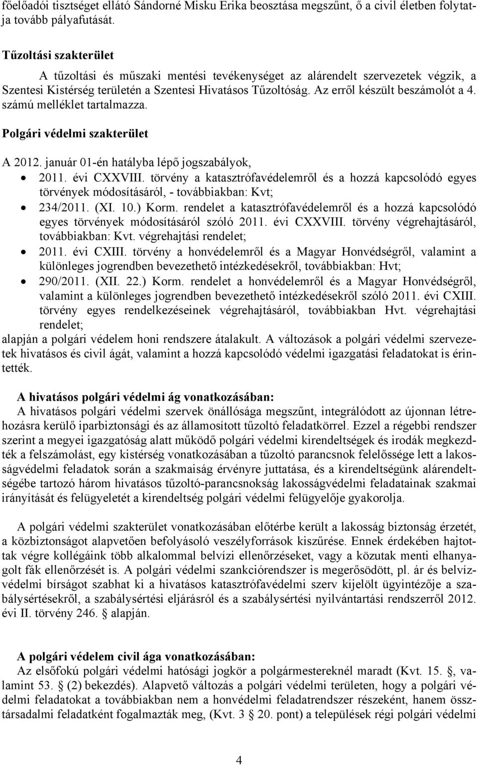számú melléklet tartalmazza. Polgári védelmi szakterület A 2012. január 01-én hatályba lépő jogszabályok, 2011. évi CXXVIII.