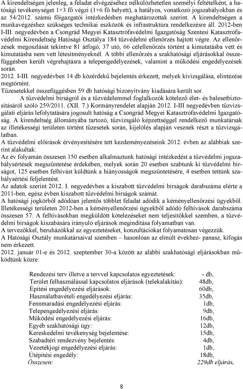 negyedévben a Csongrád Megyei Katasztrófavédelmi Igazgatóság Szentesi Katasztrófavédelmi Kirendeltség Hatósági Osztálya 184 tűzvédelmi ellenőrzés hajtott végre.